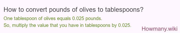 How to convert pounds of olives to tablespoons? How to convert pounds of olives to tablespoons?
