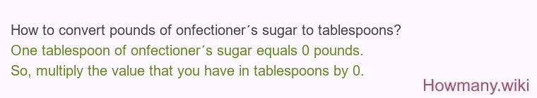 How to convert pounds of onfectioner´s sugar to tablespoons? How to convert pounds of onfectioner´s sugar to tablespoons?