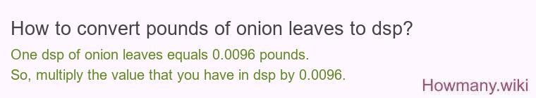 How to convert pounds of onion leaves to dsp?