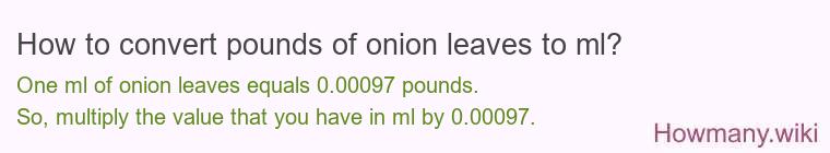 How to convert pounds of onion leaves to ml?
