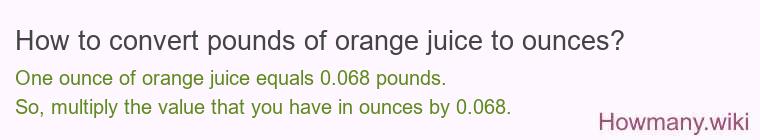 How to convert pounds of orange juice to ounces? How to convert pounds of orange juice to ounces?