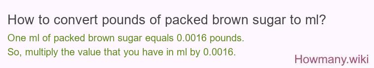 How to convert pounds of packed brown sugar to ml? How to convert pounds of packed brown sugar to ml?
