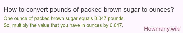 How to convert pounds of packed brown sugar to ounces? How to convert pounds of packed brown sugar to ounces?