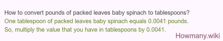 How to convert pounds of packed leaves baby spinach to tablespoons?