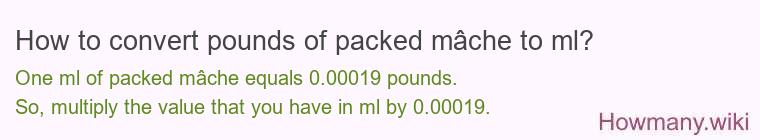 How to convert pounds of packed mâche to ml? How to convert pounds of packed mâche to ml?