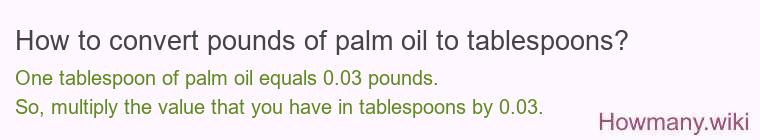 How to convert pounds of palm oil to tablespoons? How to convert pounds of palm oil to tablespoons?