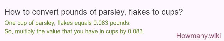 How to convert pounds of parsley, flakes to cups? How to convert pounds of parsley, flakes to cups?