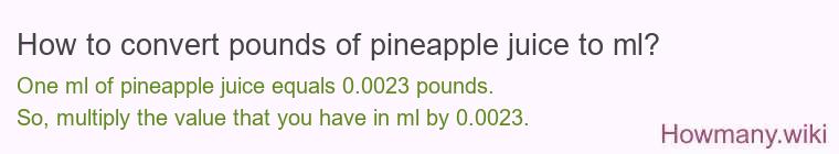 How to convert pounds of pineapple juice to ml? How to convert pounds of pineapple juice to ml?