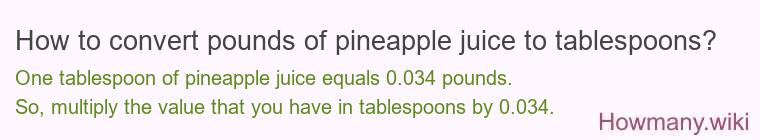 How to convert pounds of pineapple juice to tablespoons? How to convert pounds of pineapple juice to tablespoons?