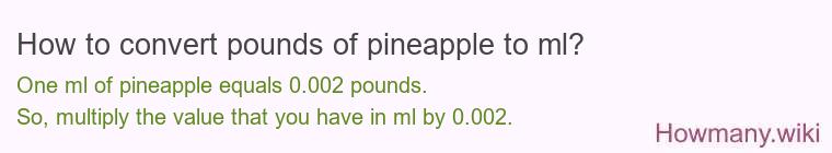 How to convert pounds of pineapple to ml? How to convert pounds of pineapple to ml?