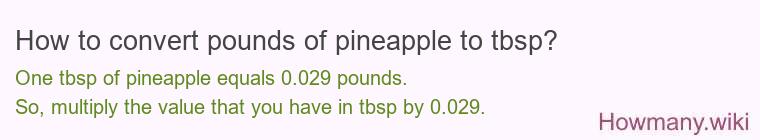 How to convert pounds of pineapple to tbsp? How to convert pounds of pineapple to tbsp?