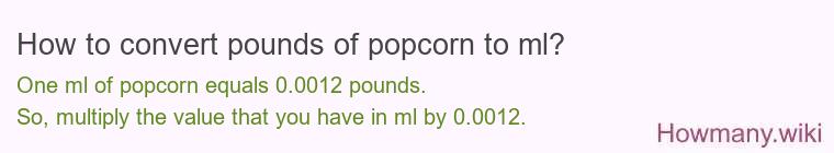 How to convert pounds of popcorn to ml? How to convert pounds of popcorn to ml?