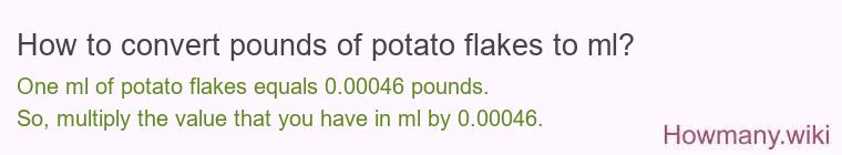 How to convert pounds of potato flakes to ml? How to convert pounds of potato flakes to ml?