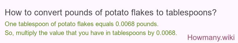 How to convert pounds of potato flakes to tablespoons? How to convert pounds of potato flakes to tablespoons?