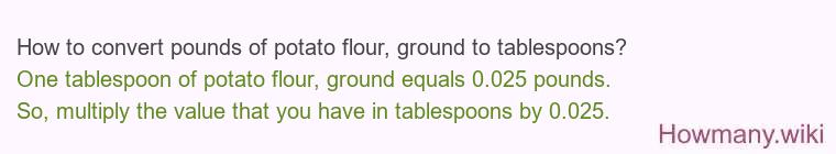 How to convert pounds of potato flour, ground to tablespoons?