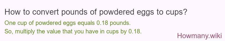 How to convert pounds of powdered eggs to cups? How to convert pounds of powdered eggs to cups?