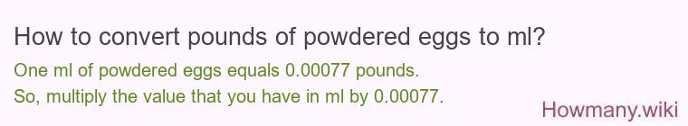 How to convert pounds of powdered eggs to ml? How to convert pounds of powdered eggs to ml?