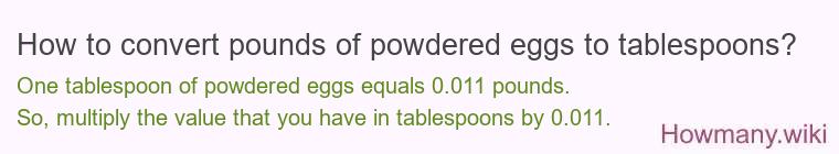 How to convert pounds of powdered eggs to tablespoons? How to convert pounds of powdered eggs to tablespoons?