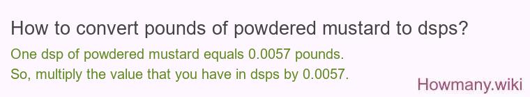 How to convert pounds of powdered mustard to dsps? How to convert pounds of powdered mustard to dsps?