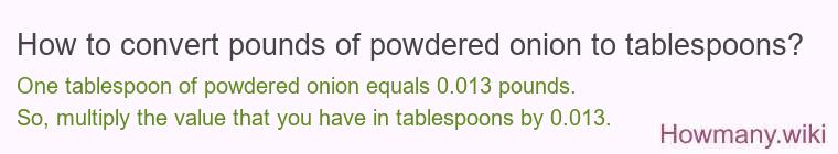 How to convert pounds of powdered onion to tablespoons? How to convert pounds of powdered onion to tablespoons?