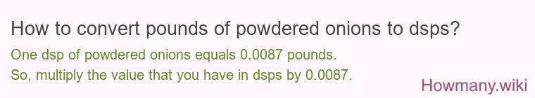 How to convert pounds of powdered onions to dsps? How to convert pounds of powdered onions to dsps?