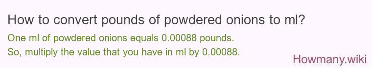 How to convert pounds of powdered onions to ml? How to convert pounds of powdered onions to ml?