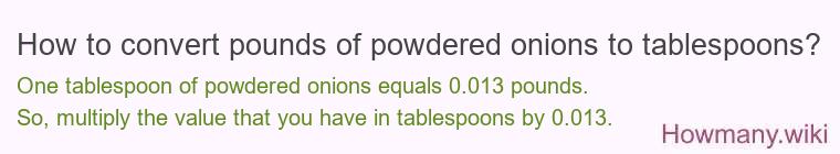 How to convert pounds of powdered onions to tablespoons? How to convert pounds of powdered onions to tablespoons?