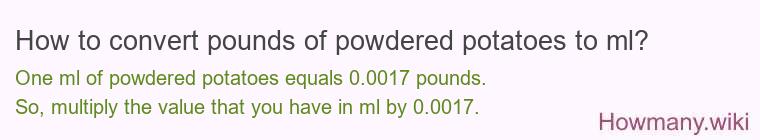 How to convert pounds of powdered potatoes to ml? How to convert pounds of powdered potatoes to ml?