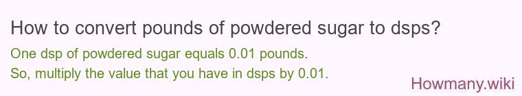 How to convert pounds of powdered sugar to dsps?