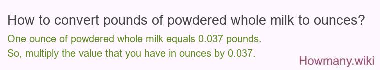 How to convert pounds of powdered whole milk to ounces?