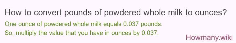 How to convert pounds of powdered whole milk to ounces? How to convert pounds of powdered whole milk to ounces?