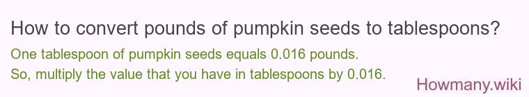 How to convert pounds of pumpkin seeds to tablespoons? How to convert pounds of pumpkin seeds to tablespoons?