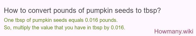 How to convert pounds of pumpkin seeds to tbsp? How to convert pounds of pumpkin seeds to tbsp?