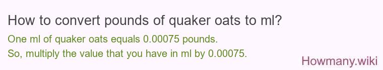 How to convert pounds of quaker oats to ml? How to convert pounds of quaker oats to ml?