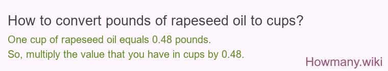 How to convert pounds of rapeseed oil to cups? How to convert pounds of rapeseed oil to cups?