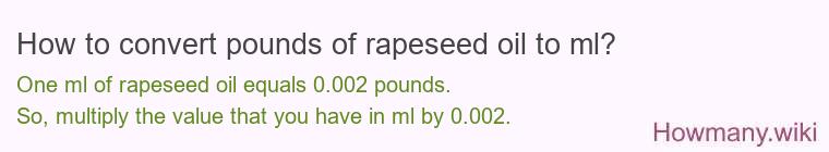 How to convert pounds of rapeseed oil to ml? How to convert pounds of rapeseed oil to ml?