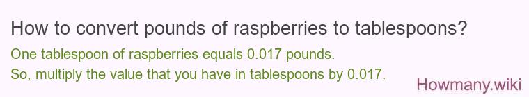 How to convert pounds of raspberries to tablespoons? How to convert pounds of raspberries to tablespoons?