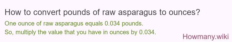 How to convert pounds of raw asparagus to ounces? How to convert pounds of raw asparagus to ounces?