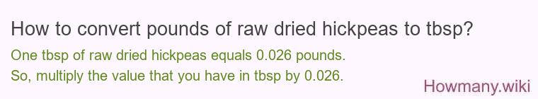 How to convert pounds of raw dried hickpeas to tbsp? How to convert pounds of raw dried hickpeas to tbsp?