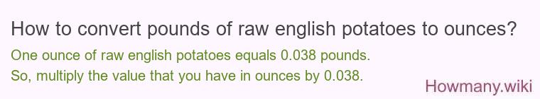 How to convert pounds of raw english potatoes to ounces? How to convert pounds of raw english potatoes to ounces?