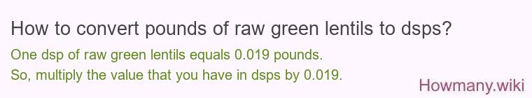 How to convert pounds of raw green lentils to dsps? How to convert pounds of raw green lentils to dsps?