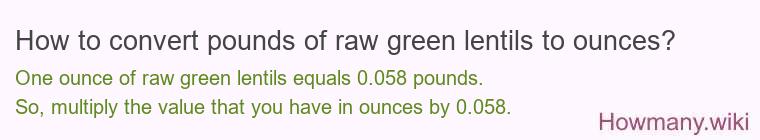 How to convert pounds of raw green lentils to ounces? How to convert pounds of raw green lentils to ounces?