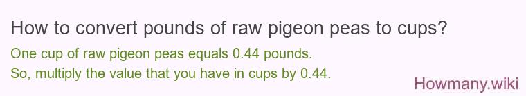 How to convert pounds of raw pigeon peas to cups? How to convert pounds of raw pigeon peas to cups?