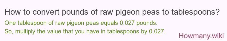 How to convert pounds of raw pigeon peas to tablespoons? How to convert pounds of raw pigeon peas to tablespoons?