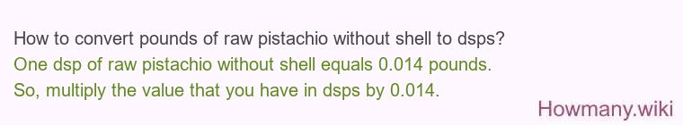 How to convert pounds of raw pistachio without shell to dsps?