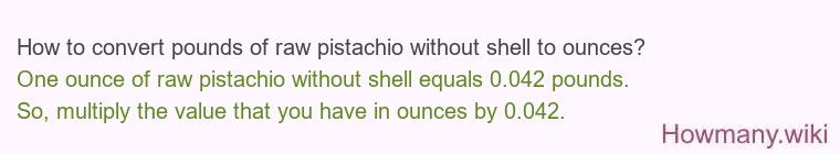 How to convert pounds of raw pistachio without shell to ounces?