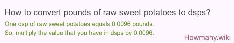 How to convert pounds of raw sweet potatoes to dsps? How to convert pounds of raw sweet potatoes to dsps?