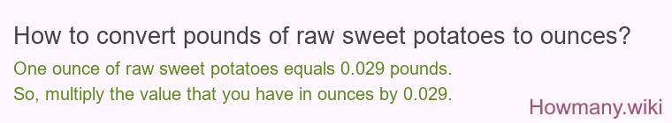 How to convert pounds of raw sweet potatoes to ounces? How to convert pounds of raw sweet potatoes to ounces?