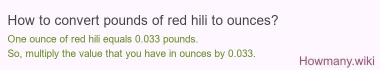 How to convert pounds of red hili to ounces? How to convert pounds of red hili to ounces?