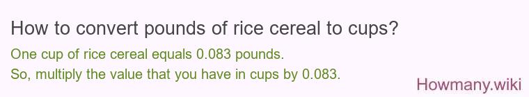 How to convert pounds of rice cereal to cups? How to convert pounds of rice cereal to cups?